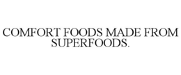 COMFORT FOODS MADE FROM SUPERFOODS. trademark