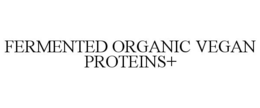 FERMENTED ORGANIC VEGAN PROTEINS+ trademark