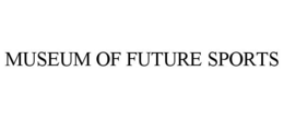 MUSEUM OF FUTURE SPORTS trademark