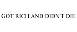GOT RICH AND DIDN'T DIE trademark