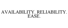 AVAILABILITY. RELIABILITY. EASE. trademark