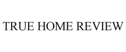 TRUE HOME REVIEW trademark