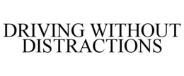 DRIVING WITHOUT DISTRACTIONS trademark