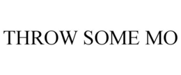 THROW SOME MO trademark