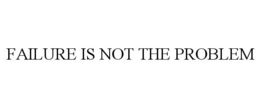 FAILURE IS NOT THE PROBLEM trademark