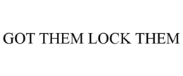 GOT THEM LOCK THEM trademark