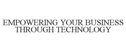 EMPOWERING YOUR BUSINESS THROUGH TECHNOLOGY trademark