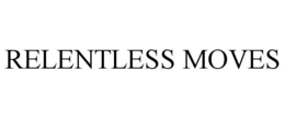 RELENTLESS MOVES trademark
