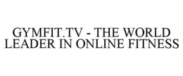 GYMFIT.TV - THE WORLD LEADER IN ONLINE FITNESS trademark