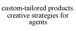 CUSTOM-TAILORED PRODUCTS. CREATIVE STRATEGIES FOR AGENTS trademark