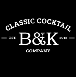 B&K CLASSIC COCKTAIL COMPANY - EST 2018 trademark