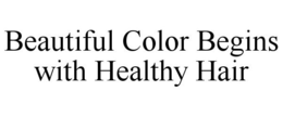 BEAUTIFUL COLOR BEGINS WITH HEALTHY HAIR trademark