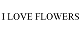 I LOVE FLOWERS trademark