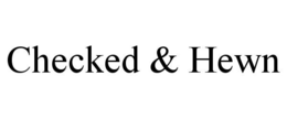 CHECKED & HEWN trademark