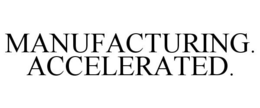 MANUFACTURING. ACCELERATED. trademark