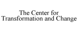 THE CENTER FOR TRANSFORMATION AND CHANGE trademark
