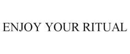 ENJOY YOUR RITUAL trademark