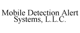 MOBILE DETECTION ALERT SYSTEMS, L.L.C. trademark
