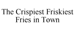 THE CRISPIEST FRISKIEST FRIES IN TOWN trademark