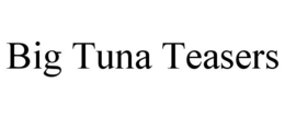 BIG TUNA TEASERS trademark
