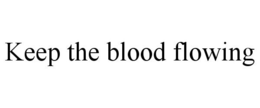 KEEP THE BLOOD FLOWING trademark