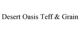 DESERT OASIS TEFF & GRAIN trademark