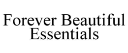 FOREVER BEAUTIFUL ESSENTIALS trademark