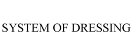 SYSTEM OF DRESSING trademark
