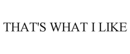 THAT'S WHAT I LIKE trademark