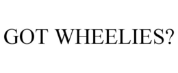 GOT WHEELIES? trademark