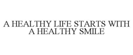 A HEALTHY LIFE STARTS WITH A HEALTHY SMILE trademark