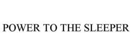 POWER TO THE SLEEPER trademark