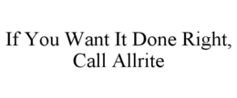 IF YOU WANT IT DONE RIGHT, CALL ALLRITE trademark