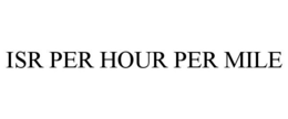 ISR PER HOUR PER MILE trademark