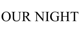 OUR NIGHT trademark