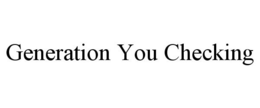 GENERATION YOU CHECKING trademark