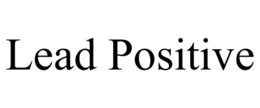 LEAD POSITIVE trademark