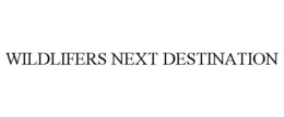 WILDLIFERS NEXT DESTINATION trademark