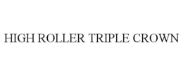 HIGH ROLLER TRIPLE CROWN trademark