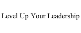 LEVEL UP YOUR LEADERSHIP trademark