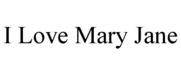 I LOVE MARY JANE trademark