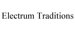 ELECTRUM TRADITIONS trademark