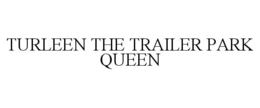 TURLEEN THE TRAILER PARK QUEEN trademark