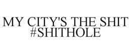 MY CITY'S THE SHIT #SHITHOLE trademark