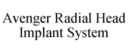 AVENGER RADIAL HEAD IMPLANT SYSTEM trademark