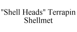 "SHELL HEADS" TERRAPIN SHELLMET trademark