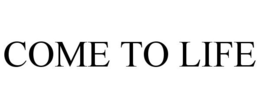 COME TO LIFE trademark