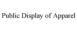 PUBLIC DISPLAY OF APPAREL trademark