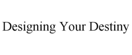 DESIGNING YOUR DESTINY trademark