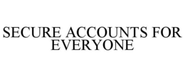 SECURE ACCOUNTS FOR EVERYONE trademark
